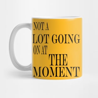 not a lot going on at the moment Mug